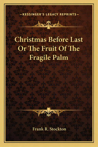 Christmas Before Last Or The Fruit Of The Fragile Palm, De Stockton, Frank R.. Editorial Kessinger Pub Llc, Tapa Blanda En Inglés