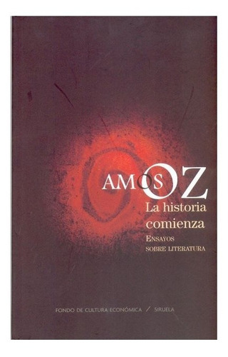 La Historia Comienza: Ensayos Sobre Literatura, De Oz, Amós., Vol. Volúmen Único. Editorial Fondo De Cultura Económica, Tapa Dura En Español, 2007