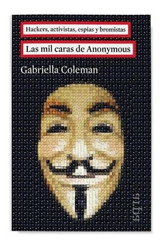 Mil Caras De Anonymous Hackers Activistas Espias Y Bromistas