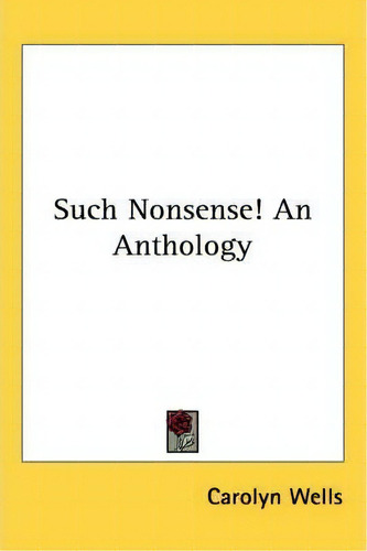 Such Nonsense! An Anthology, De Carolyn Wells. Editorial Kessinger Publishing Co, Tapa Blanda En Inglés
