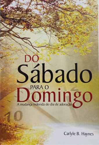 Do Sábado Para O Domingo - A Mudança Indevida Do Dia Da Adoração - Carlyle B. Haynes - Cpb, De Carlyle Haynes. Vida Cristã Editorial Casa, Capa Mole, Edição Especial Em Português