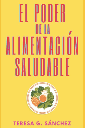 Libro: El Poder De La Alimentación Saludable: Descubre Como 