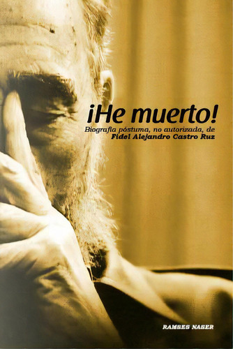 !he Muerto!: Biografia Postuma, No Autorizada De Fidel Alejandro Castro Ruz, De Naser, Ramses. Editorial Createspace, Tapa Blanda En Español