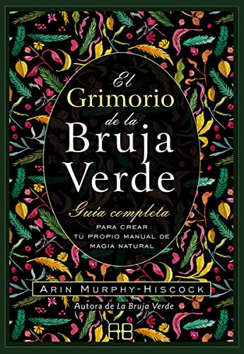 El Grimorio De La Bruja Verde: Guía Completa Para Crear Tu P