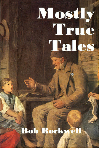 Mostly True Tales, De Rockwell, Bob. Editorial Lulu Pr, Tapa Blanda En Inglés