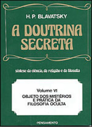 A Doutrina Secreta - (vol. Vi): Objeto Dos Mistérios E Prática Da Filosofia Oculta, De Blavatsky, H. P.. Editora Pensamento, Capa Mole, Edição 1ª Edição - 1980 Em Português