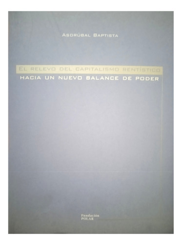 El Relevo Del Capitalismo Rentístico / Asdrúbal Baptista