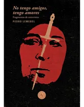 Comprar No Tengo Amigos, Tengo Amores - Pedro Lemebel