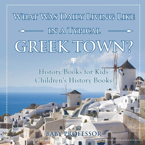 Libro: What Was Daily Living Like In A Typical Greek Town? H