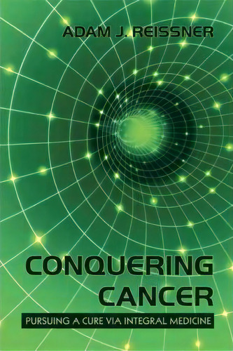 Conquering Cancer, De Adam J Reissner. Editorial Iuniverse, Tapa Dura En Inglés