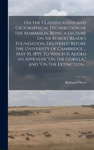 On The Classification And Geographical Distribution Of The Mammalia, Being A Lecture On Sir Rober..., De Owen, Richard 1804-1892. Editorial Legare Street Pr, Tapa Dura En Inglés