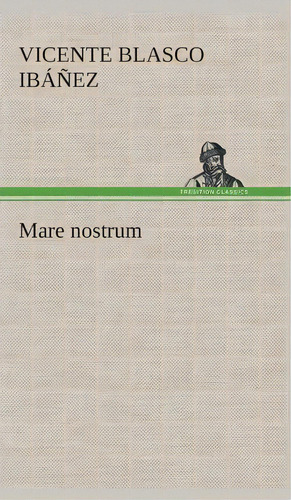 Mare Nostrum, De Vicente Blasco Ibanez. Editorial Tredition Classics, Tapa Dura En Español