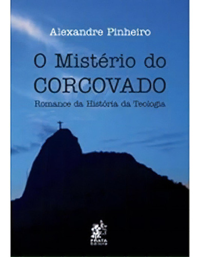 Mistério Do Corcovado, O: Romance Da História Da Teologia, De Alexandre  Pinheiro. Editora Prata, Capa Dura Em Português