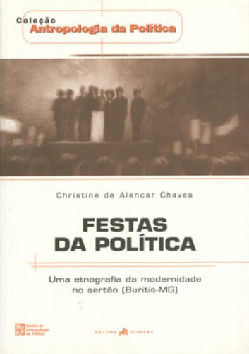 Festas Da Politica - Uma Etnografia Da Modernidade No Sertao (buriti-mg), De Chaves, Christine De Alencar. Editora Relume Dumara, Edição 1 Em Português