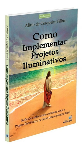 Como Implementar Projetos Iluminativos: Não Aplica, De : Alírio De Cerqueira Filho. Série Não Aplica, Vol. Não Aplica. Editora Espiritizar, Capa Mole, Edição Não Aplica Em Português, 2015