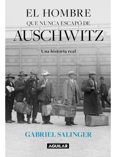 El Hombre Que Nunca Escapo De Auschwitz, De Salinger Lisboa; Gabriel. Editorial Aguilar, Tapa Blanda En Español, 2023