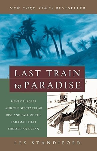 Ultimo Tren Al Paraiso Henry Flagler Y El Espectacular Ascen
