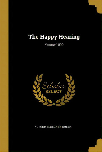 The Happy Hearing; Volume 1899, De Green, Rutger Bleecker. Editorial Wentworth Pr, Tapa Blanda En Inglés