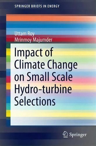 Impact Of Climate Change On Small Scale Hydro-turbine Selections, De Uttam Roy. Editorial Springer Verlag Singapore, Tapa Blanda En Inglés