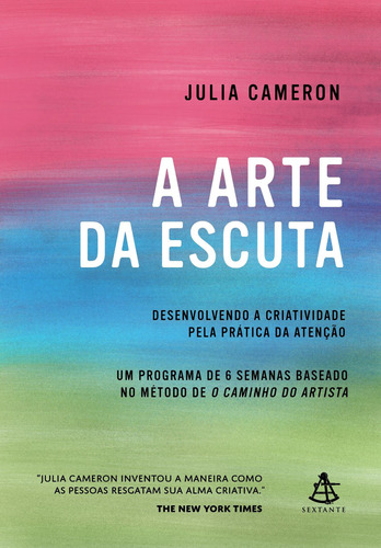 A arte da escuta: Desenvolvendo a criatividade pela prática da atenção, de Cameron, Julia. Editorial Editora Sextante, capa mole em português, 2022