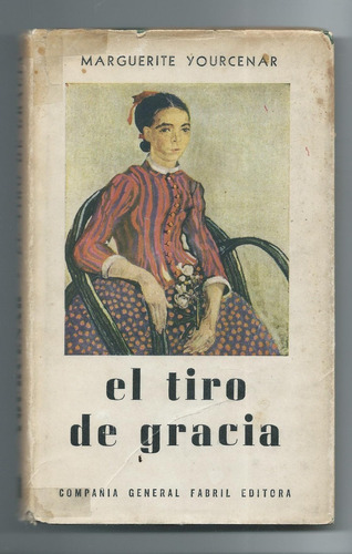 El Tiro De Gracia  Yourcenar Marguerite ~ Fabril 1960