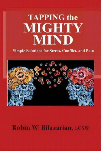 Tapping The Mighty Mind : Simple Solutions For Stress, Conflict, And Pain, De Robin W Bilazarian Lcsw. Editorial Createspace Independent Publishing Platform, Tapa Blanda En Inglés