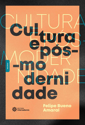 Cultura e pós-modernidade, de Amaral, Felipe Bueno. Editorial Editora Intersaberes Ltda., capa mole em português, 2021