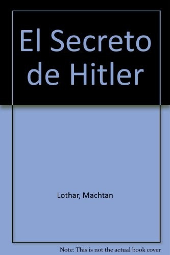 El Secreto De Hitler - Machtan, Lothar