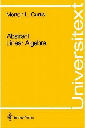 Abstract Linear Algebra, De Morton L. Curtis. Editorial Springer-verlag New York Inc., Tapa Blanda En Inglés