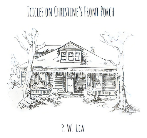 Icicles On Christine's Front Porch, De Lea, P. W.. Editorial Lightning Source Inc, Tapa Blanda En Inglés