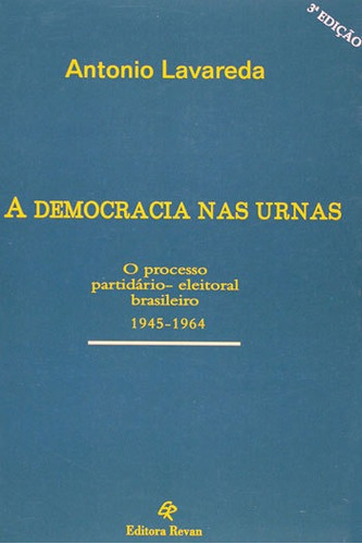 Democracia Nas Urnas, A: O Processo Partidario-eleitoral Brasileiro 1945-1964, De Lavareda, Antonio. Editora Revan, Capa Mole, Edição 3ª Edição - 2012 Em Português