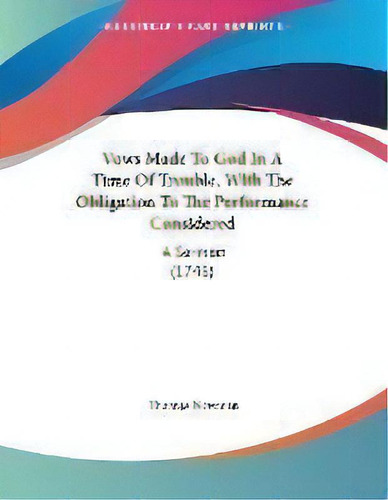 Vows Made To God In A Time Of Trouble, With The Obligation To The Performance Considered : A Serm..., De Thomas Newman. Editorial Kessinger Publishing, Tapa Blanda En Inglés