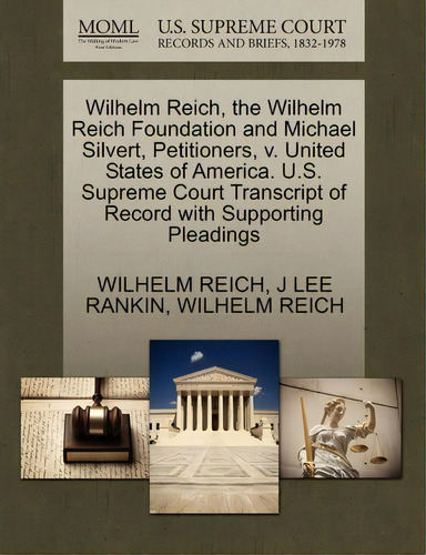 Wilhelm Reich, The Wilhelm Reich Foundation And Michael Silvert, Petitioners, V. United States Of..., De Wilhelm Reich. Editorial Gale U S Supreme Court Records, Tapa Blanda En Inglés