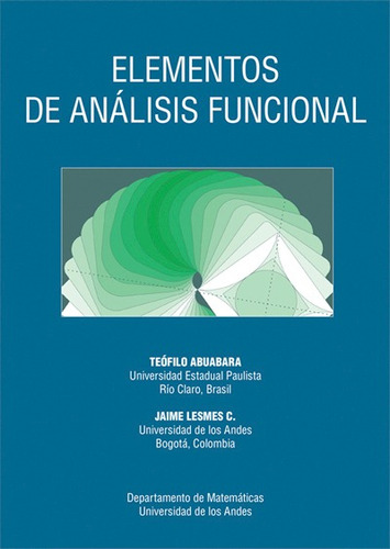 ELEMENTOS DE ANÁLISIS FUNCIONAL, de TEÓFILO ABUABARA. Editorial Universidad de los Andes, tapa blanda en español