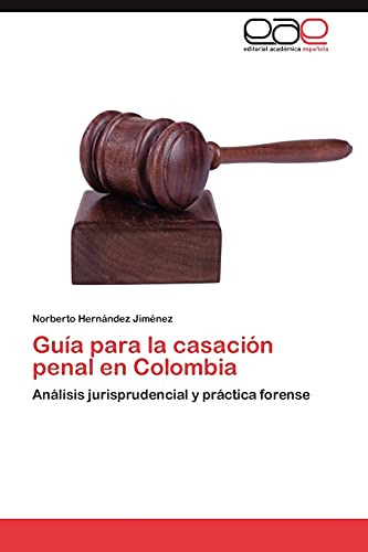 Guia Para La Casacion Penal En Colombia: Análisis Jurisprude