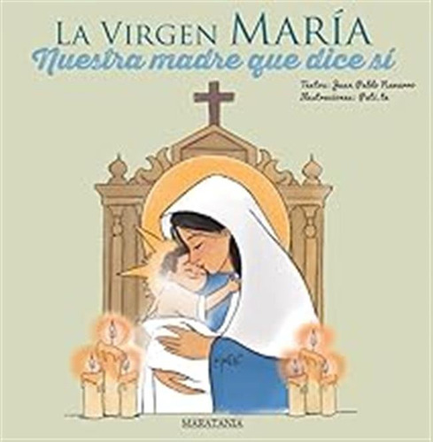 La Virgen Maria Nuestra Madre Que Dice Si / Juan Pablo Navar