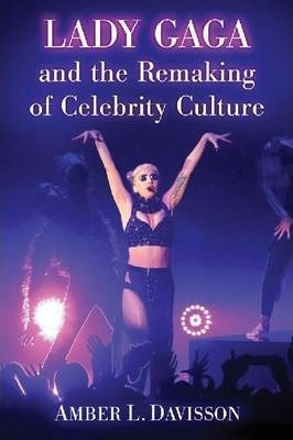 Lady Gaga And The Remaking Of Celebrity Culture - Amber L...