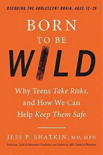Born To Be Wild : Why Teens And Tweens Take Risks, And How, De Jess P. Shatkin, Md, Mph. Editorial Tarcher/putnam,us En Inglés