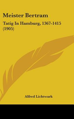 Libro Meister Bertram: Tatig In Hamburg, 1367-1415 (1905)...