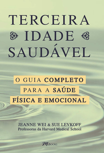 Terceira Idade saudável: O guia completo para a sua saúde física e emocional, de Wei, Jeanne. Editorial M.Books do Brasil Editora Ltda, capa mole em português, 2020