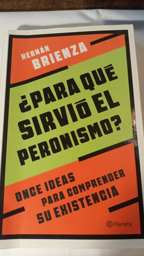 Para Que Sirvio El Peronismo - Hernan Brienza (Usado)