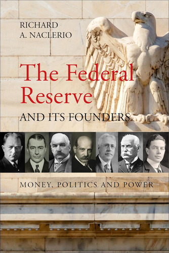 Libro: The Federal Reserve And Its Founders: Money, Politics