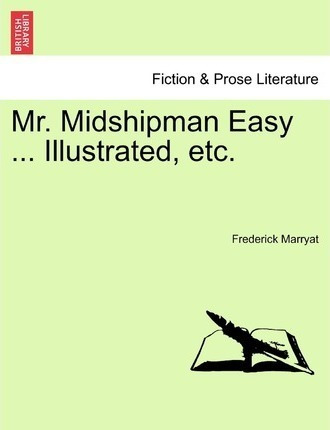 Mr. Midshipman Easy ... Illustrated, Etc. - Captain Frede...