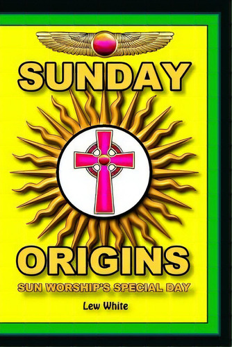 Sunday Origins: Sun Worship's Special Day, De White, Lew. Editorial Createspace, Tapa Blanda En Inglés