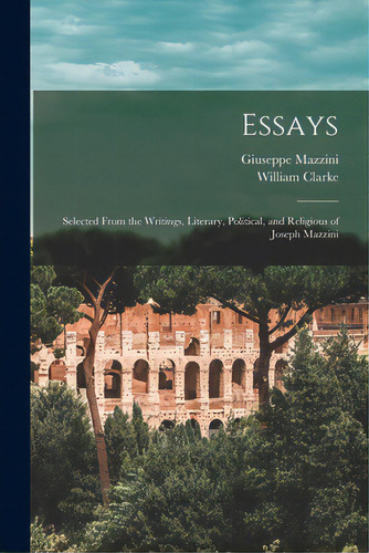 Essays: Selected From The Writings, Literary, Political, And Religious Of Joseph Mazzini, De Mazzini, Giuseppe 1805-1872. Editorial Legare Street Pr, Tapa Blanda En Inglés