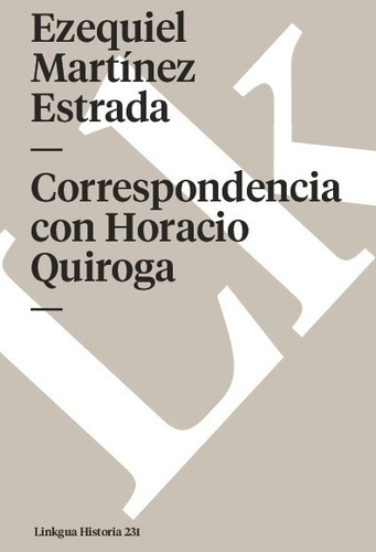 Correspondencia Con Horacio Quiroga, De Ezequiel Martínez Estrada. Editorial Linkgua Red Ediciones En Español