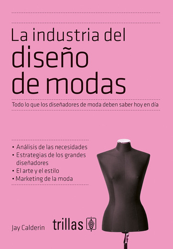 La Industria Del Diseño De Modas Todo Lo Que Los Diseñadores De Moda Deben Saber Hoy En Dia, De Calderin, Jay. Editorial Trillas, Tapa Blanda, Edición 1a En Español, 2016