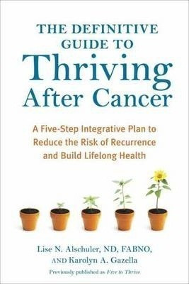 The Definitive Guide To Thriving After Cancer - Lise Alsc...