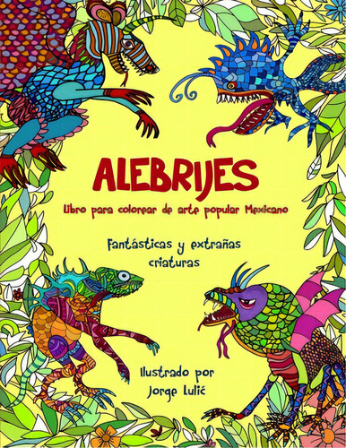 Alebrijes Libro Para Colorear De Arte Popular Mexicano, De Lulic, Jorge. Editorial Createspace, Tapa Blanda En Español