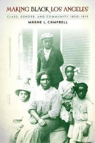 Making Black Los Angeles : Class, Gender, And Community, 1850-1917, De Marne L. Campbell. Editorial The University Of North Carolina Press, Tapa Dura En Inglés